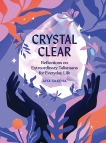 Crystal Clear: Reflections on Extraordinary Talismans for Everyday Life, Saxena, Jaya