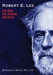 Robert E. Lee: The Man, the Soldier, the Myth, Miller, Brandon Marie