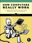 How Computers Really Work: A Hands-On Guide to the Inner Workings of the Machine, Justice, Matthew