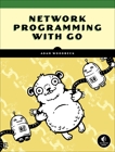 Network Programming with Go: Code Secure and Reliable Network Services from Scratch, Woodbeck, Adam