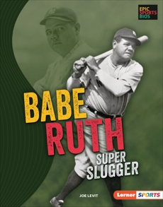 Babe Ruth: Super Slugger, Levit, Joe