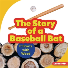 The Story of a Baseball Bat: It Starts with Wood, Nelson, Robin