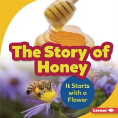 The Story of Honey: It Starts with a Flower, Nelson, Robin & Nelson� Robin