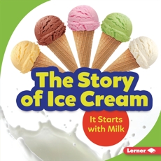 The Story of Ice Cream: It Starts with Milk, Taus-Bolstad, Stacy