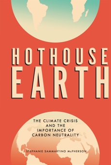 Hothouse Earth: The Climate Crisis and the Importance of Carbon Neutrality, McPherson, Stephanie Sammartino