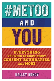 #MeToo and You: Everything You Need to Know about Consent, Boundaries, and More, Bondy, Halley