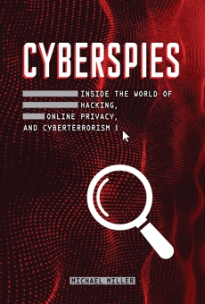 Cyberspies: Inside the World of Hacking, Online Privacy, and Cyberterrorism, Miller, Michael