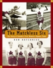 The Matchless Six: The Story of Canada's First Women's Olympic Team, Hotchkiss, Ron