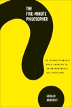 The Five-Minute Philosopher: 80 Unquestionably Good Answers to 80 Unanswerable Big Questions, Benedict, Gerald