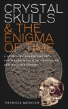 Crystal Skulls and the Enigma of Time: A Spiritual Adventure into the Mayan World of Prediction and Self-Discovery, Mercier, Patricia