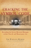 Cracking the Symbol Code: The Heretical Message within Church and Renaissance Art, Wallace-Murphy, Tim