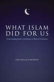 What Islam Did For Us: Understanding Islam's Contribution to Western Civilization, Wallace-Murphy, Tim