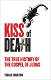 The Kiss of Death: The True History of The Gospel of Judas, Churton, Tobias