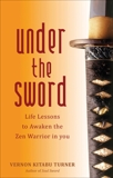 Under the Sword: Life Lessons to Awaken the Zen Warrior in You, Turner, Vernon Kitabu