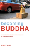 Becoming Buddha: Awakening the Wisdom and Compassion to Change Your World, Sachs, Robert