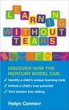 Learning Without Tears: Discover how the Mercury Model can: Identify your Child's Unique Learning Style,   Unlock a Child's True Potential,  Turn Tension into Talking, Connerr, Helyn