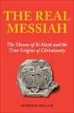 The Real Messiah: The Throne of St. Mark and the True Origins of Christianity, Huller, Stephan