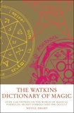 The Watkins Dictionary of Magic: Over 3000 Entries on the World of Magical Formulas, Secret Symbols and the Occult, Drury, Nevill