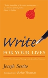 Write for Your Lives: Inspire Your Creative Writing with Buddhist Wisdom, Sestito, Joseph