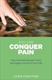 You Can Conquer Pain: Break the Pain Cycle and Regain Control of Your Life, Chaitow, Leon