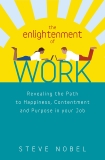 The Enlightenment of Work: Revealing the Path to Happiness, Contentment and Purpose in your Job, Nobel, Steve