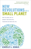 New Revolutions for a Small Planet: How the Global Shift in Humanity and Nature will Transform Our Minds and Lives, Dennis, Kingsley