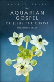 The Aquarian Gospel of Jesus the Christ: The Missing Years, Dowling, Levi H.