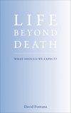 Life Beyond Death: What Should We Expect?, Fontana, David