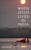 When Jesus Lived in India: The Quest for the Aquarian Gospel The Mystery of the Missing Years, Jacobs, Alan