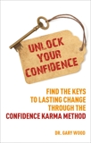 Unlock Your Confidence: Find the Keys to Lasting Change through the Confidence Karma Method, Wood, Gary