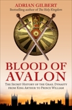 The Blood of Avalon: The Secret History of the Grail Dynasty from King Arthur to Prince William, Gilbert, Adrian