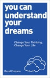 You Can Understand Your Dreams: Change Your Thinking, Change Your Life, Fontana, David