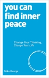 You Can Find Inner Peace: Change Your Thinking, Change Your Life, George, Mike