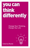 You Can Think Differently: Change Your Thinking, Change Your Life, Rando, Caterina