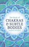 The Book of Chakras & Subtle Bodies: Gateways to Supreme Consciousness, Sturgess, Stephen