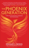 The Phoenix Generation: A New Era of Connection, Compassion, and Consciousness, Dennis, Kingsley L.