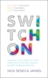 Switch On: Unleash Your Creativity and Thrive with the New Science & Spirit of Breakthrough, Jankel, Nick Seneca