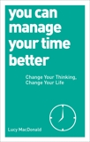 You Can Manage Your Time Better: Change Your Thinking, Change Your Life, MacDonald, Lucy