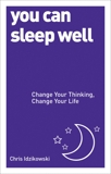 You Can Sleep Well: Change Your Thinking, Change Your Life, Idzikowski, Chris