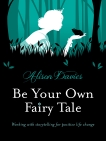 Be Your Own Fairy Tale: Working with Storytelling for Positive Life Change, Davies, Alison