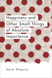 Happiness and Other Small Things of Absolute Importance, Shapira, Haim