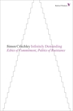 Infinitely Demanding: Ethics of Commitment, Politics of Resistance, Critchley, Simon