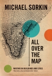 All Over the Map: Writing on Buildings and Cities, Sorkin, Michael