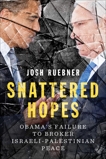 Shattered Hopes: Obama's Failure to Broker Israeli-Palestinian Peace, Ruebner, Josh