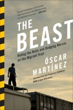 The Beast: Riding the Rails and Dodging Narcos on the Migrant Trail, Martinez, Oscar