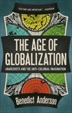 The Age of Globalization: Anarchists and the Anticolonial Imagination, Anderson, Benedict