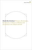 Women, Resistance and Revolution: A History Of Women And Revolution In The Modern World, Rowbotham, Sheila