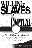 Willing Slaves Of Capital: Spinoza And Marx On Desire, Lordon, Frederic