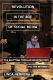 Revolution in the Age of Social Media: The Egyptian Popular Insurrection and the Internet, Herrera, Linda