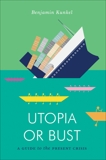 Utopia or Bust: A Guide to the Present Crisis, Kunkel, Benjamin